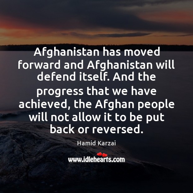 Afghanistan has moved forward and Afghanistan will defend itself. And the progress Progress Quotes Image