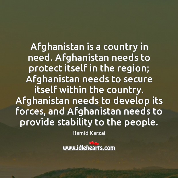 Afghanistan is a country in need. Afghanistan needs to protect itself in Hamid Karzai Picture Quote