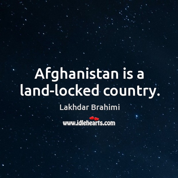 Afghanistan is a land-locked country. Lakhdar Brahimi Picture Quote