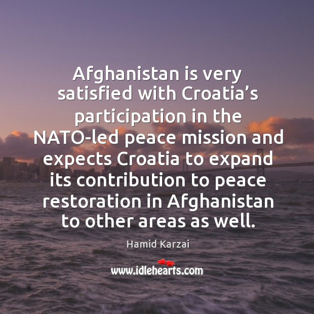 Afghanistan is very satisfied with croatia’s participation Hamid Karzai Picture Quote