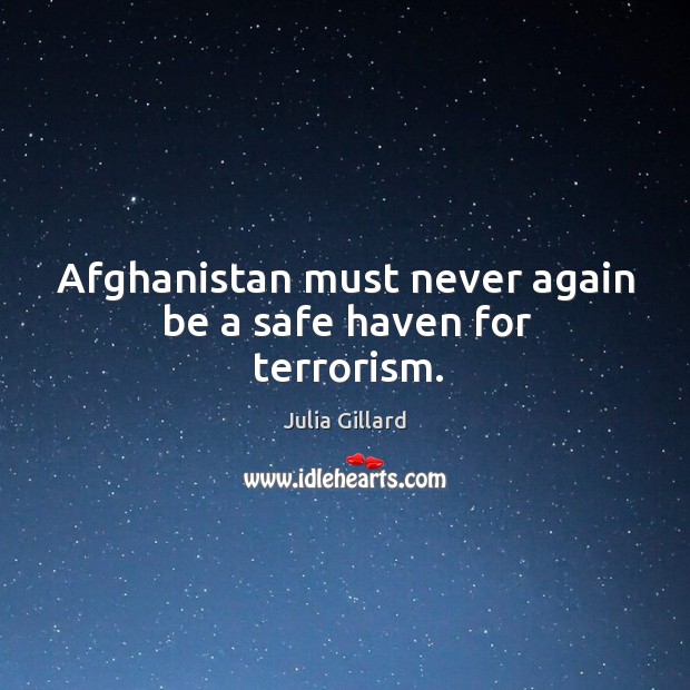 Afghanistan must never again be a safe haven for terrorism. Julia Gillard Picture Quote