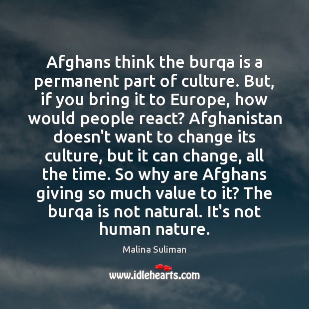 Afghans think the burqa is a permanent part of culture. But, if Malina Suliman Picture Quote