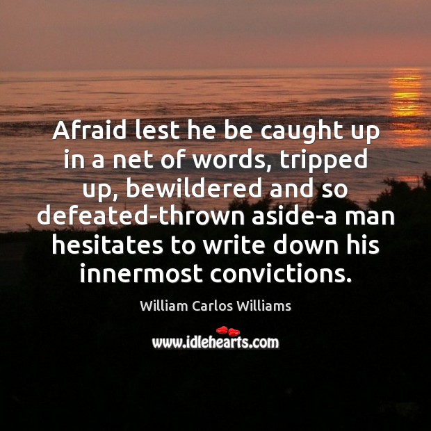 Afraid lest he be caught up in a net of words, tripped William Carlos Williams Picture Quote