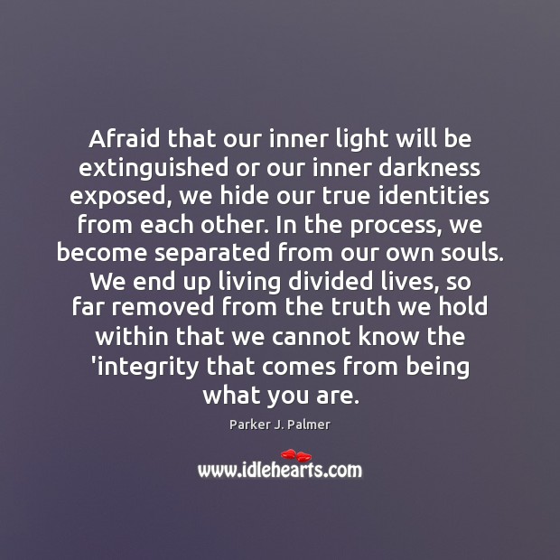 Afraid that our inner light will be extinguished or our inner darkness Parker J. Palmer Picture Quote