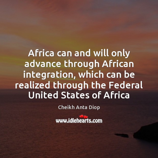 Africa can and will only advance through African integration, which can be Image