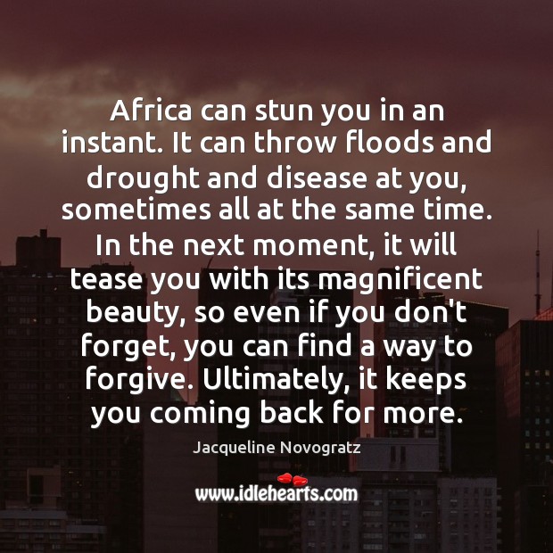 Africa can stun you in an instant. It can throw floods and Jacqueline Novogratz Picture Quote