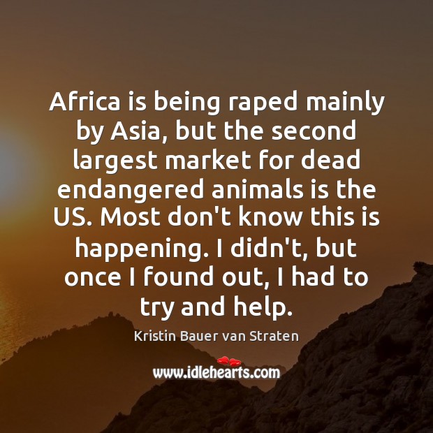 Africa is being raped mainly by Asia, but the second largest market Kristin Bauer van Straten Picture Quote