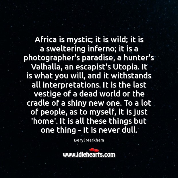 Africa is mystic; it is wild; it is a sweltering inferno; it Beryl Markham Picture Quote
