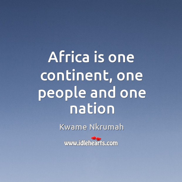 Africa is one continent, one people and one nation Kwame Nkrumah Picture Quote