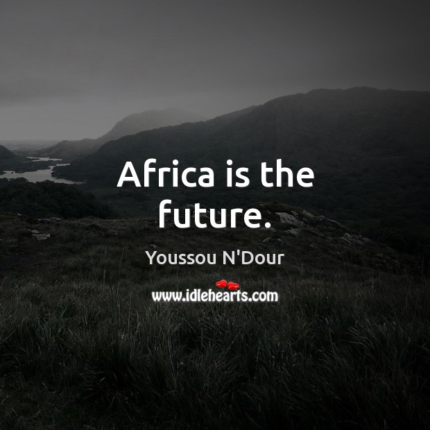 Africa is the future. Youssou N’Dour Picture Quote