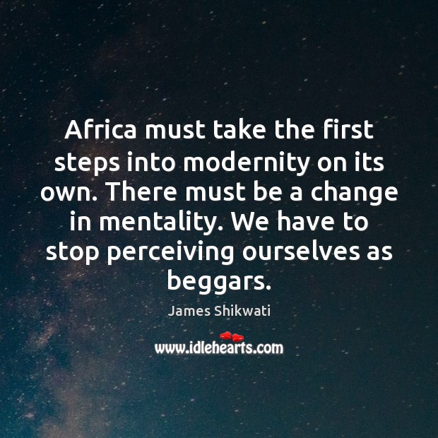 Africa must take the first steps into modernity on its own. There 