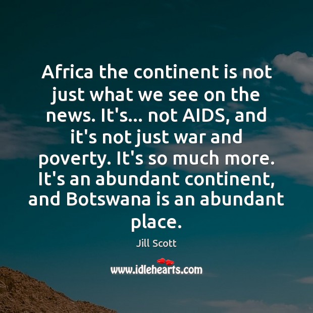 Africa the continent is not just what we see on the news. Jill Scott Picture Quote
