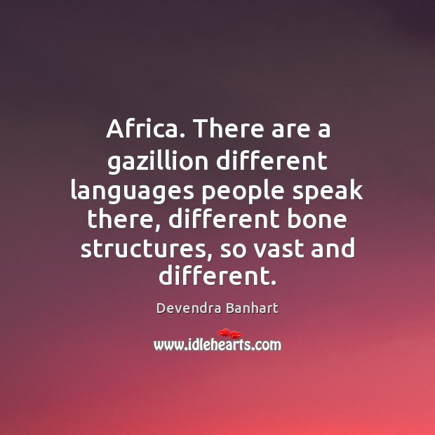 Africa. There are a gazillion different languages people speak there, different bone Image