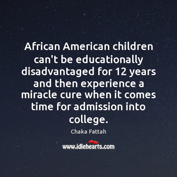 African American children can’t be educationally disadvantaged for 12 years and then experience 