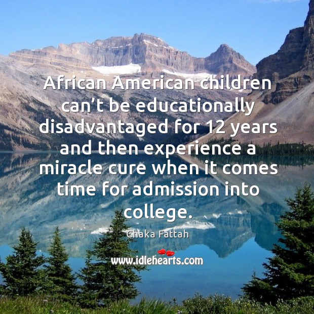 African american children can’t be educationally disadvantaged for 12 years and then Chaka Fattah Picture Quote