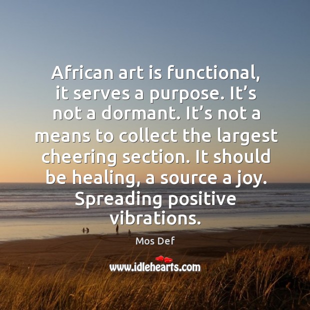 African art is functional, it serves a purpose. It’s not a dormant. Mos Def Picture Quote