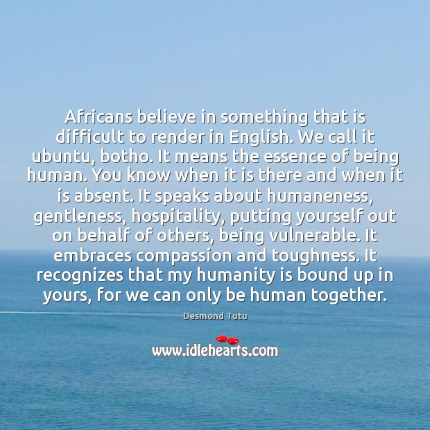 Africans believe in something that is difficult to render in English. We Desmond Tutu Picture Quote