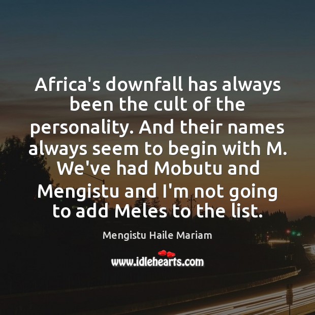 Africa’s downfall has always been the cult of the personality. And their Mengistu Haile Mariam Picture Quote