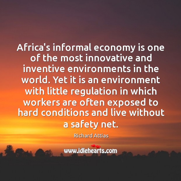 Africa’s informal economy is one of the most innovative and inventive environments Richard Attias Picture Quote