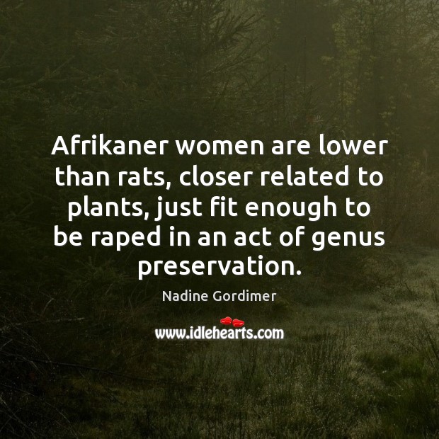 Afrikaner women are lower than rats, closer related to plants, just fit Nadine Gordimer Picture Quote