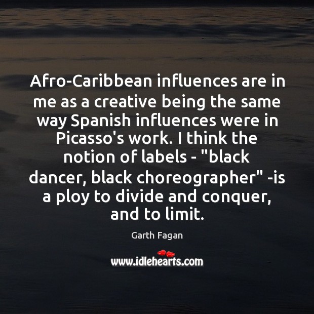 Afro-Caribbean influences are in me as a creative being the same way Garth Fagan Picture Quote