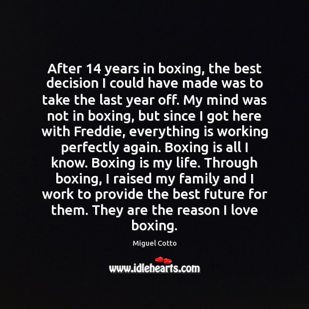 After 14 years in boxing, the best decision I could have made was Miguel Cotto Picture Quote
