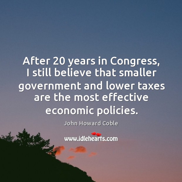 After 20 years in congress, I still believe that smaller government and lower John Howard Coble Picture Quote