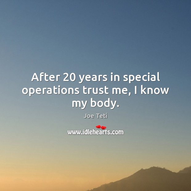 After 20 years in special operations trust me, I know my body. Image