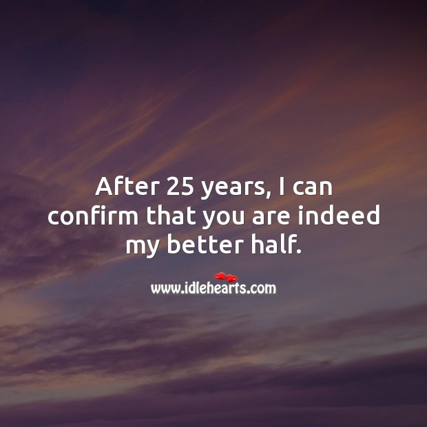 After 25 years, I can confirm that you are indeed my better half. 25th Wedding Anniversary Messages Image