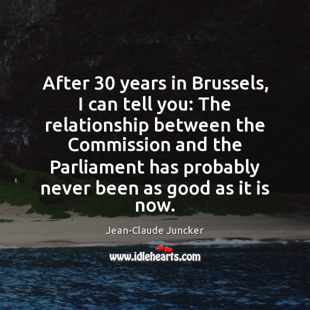 After 30 years in Brussels, I can tell you: The relationship between the Jean-Claude Juncker Picture Quote