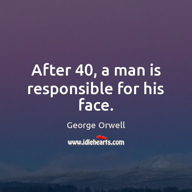 After 40, a man is responsible for his face. George Orwell Picture Quote