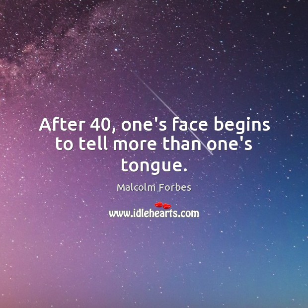 After 40, one’s face begins to tell more than one’s tongue. Malcolm Forbes Picture Quote