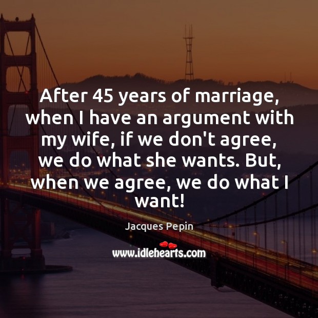 After 45 years of marriage, when I have an argument with my wife, Image