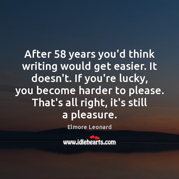 After 58 years you’d think writing would get easier. It doesn’t. If you’re Elmore Leonard Picture Quote