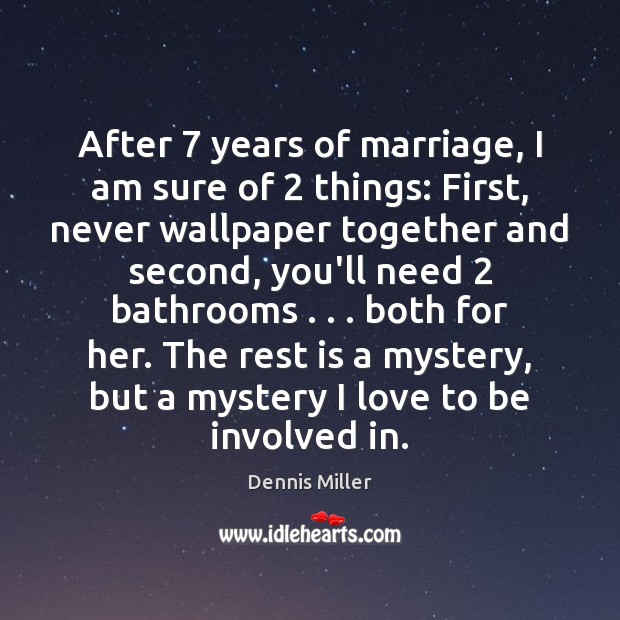 After 7 years of marriage, I am sure of 2 things: First, never wallpaper Dennis Miller Picture Quote