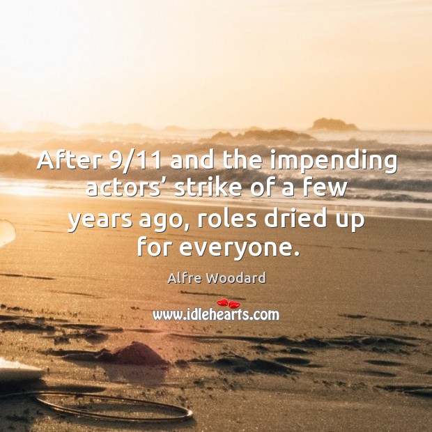 After 9/11 and the impending actors’ strike of a few years ago, roles dried up for everyone. Alfre Woodard Picture Quote