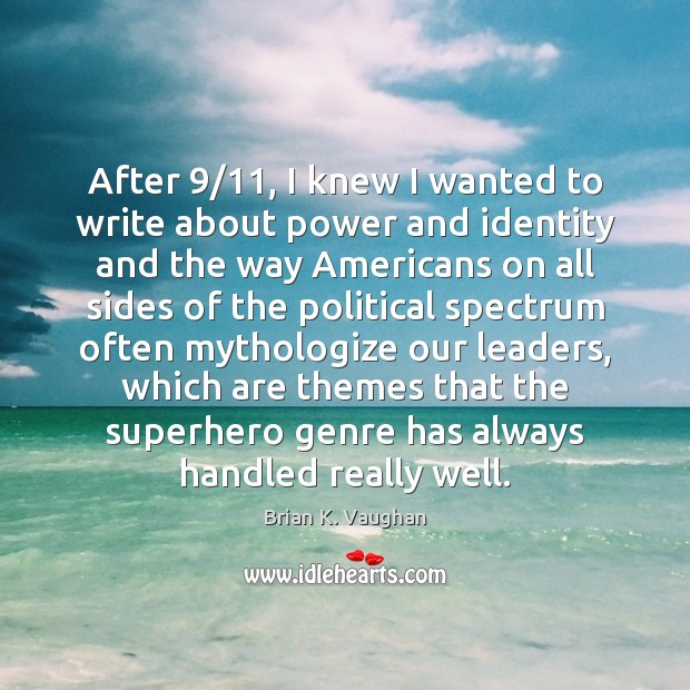 After 9/11, I knew I wanted to write about power and identity and Brian K. Vaughan Picture Quote