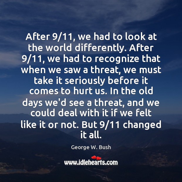 After 9/11, we had to look at the world differently. After 9/11, we had Image