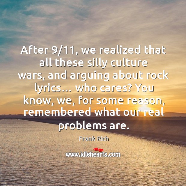 After 9/11, we realized that all these silly culture wars, and arguing about rock lyrics… Image