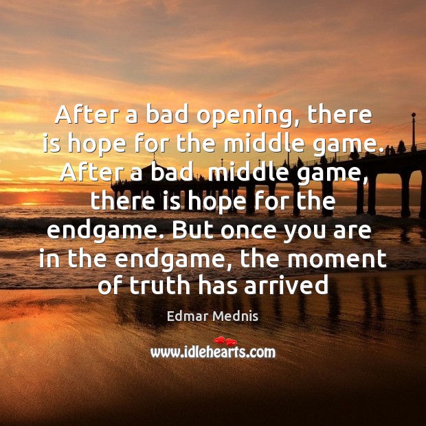 After a bad opening, there is hope for the middle game. After 