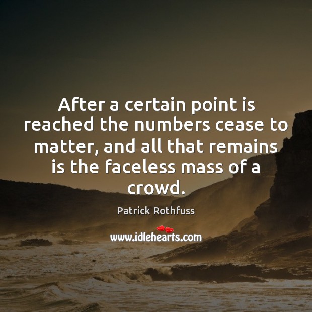 After a certain point is reached the numbers cease to matter, and Patrick Rothfuss Picture Quote