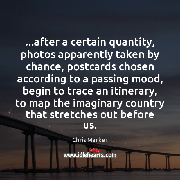 …after a certain quantity, photos apparently taken by chance, postcards chosen according Chris Marker Picture Quote