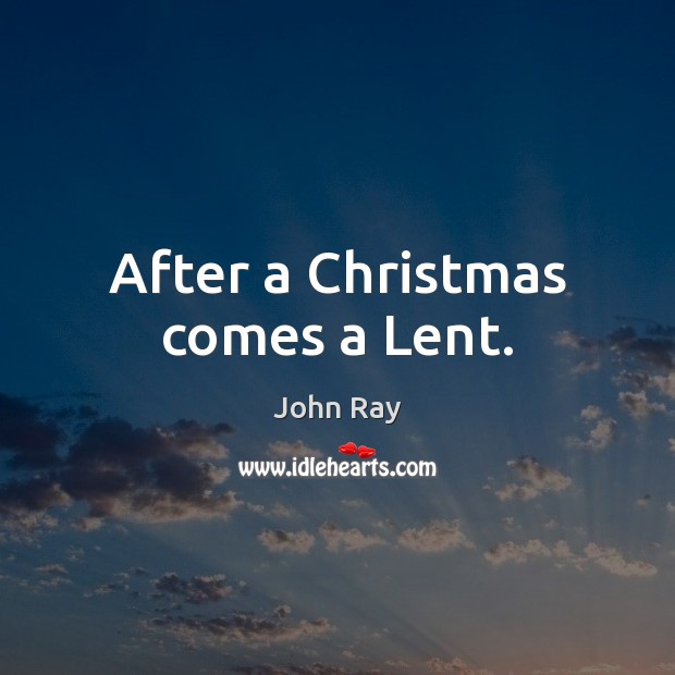 After a Christmas comes a Lent. Image