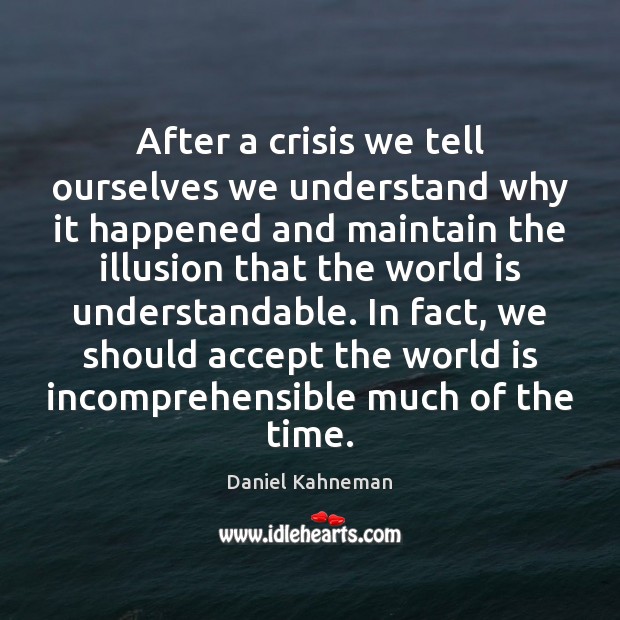 After a crisis we tell ourselves we understand why it happened and Daniel Kahneman Picture Quote