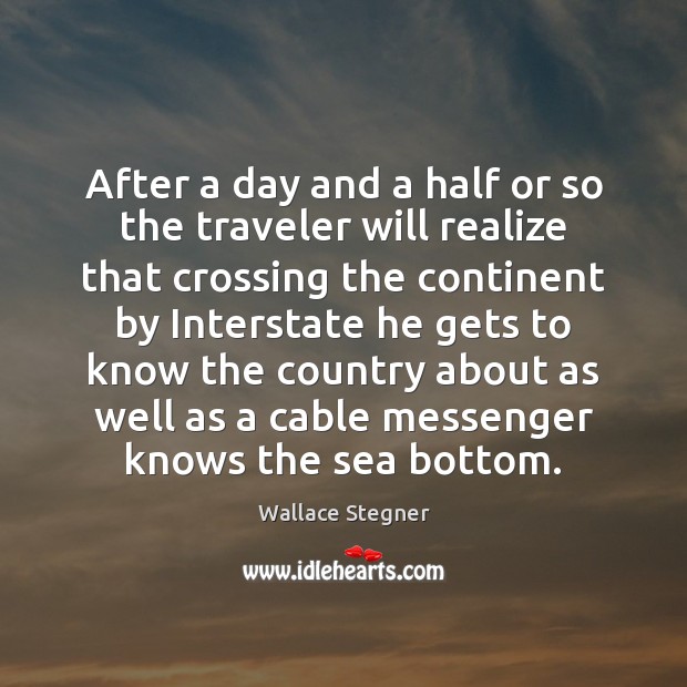 After a day and a half or so the traveler will realize Wallace Stegner Picture Quote