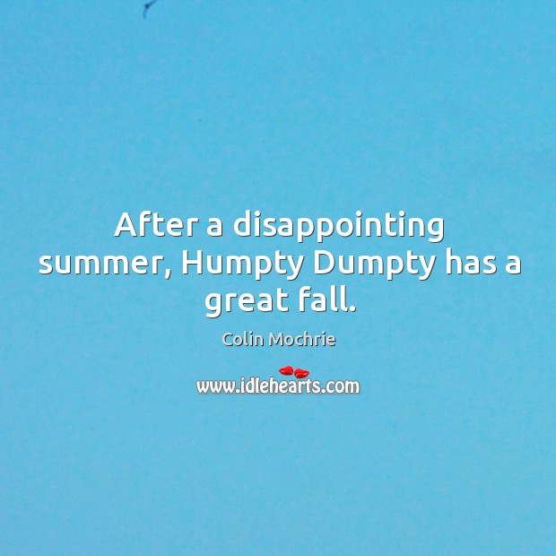 After a disappointing summer, Humpty Dumpty has a great fall. Image