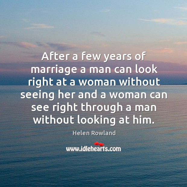 After a few years of marriage a man can look right at a woman Helen Rowland Picture Quote