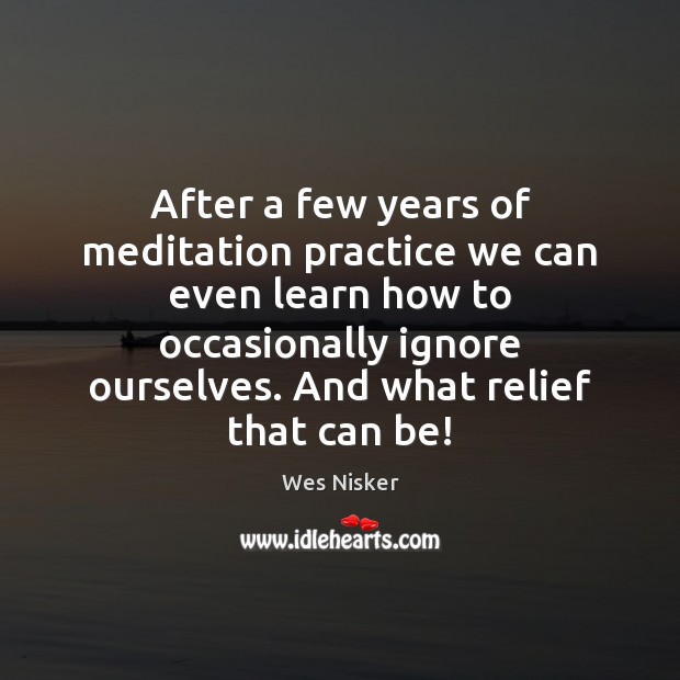 After a few years of meditation practice we can even learn how Image