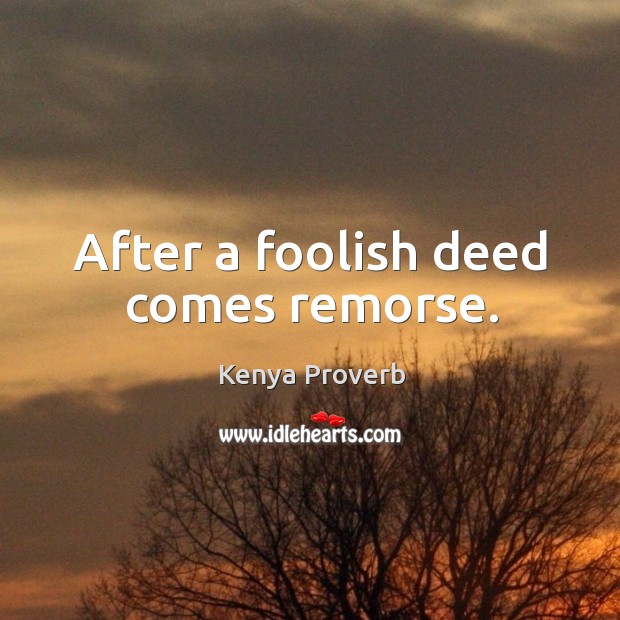 After a foolish deed comes remorse. Kenya Proverbs Image