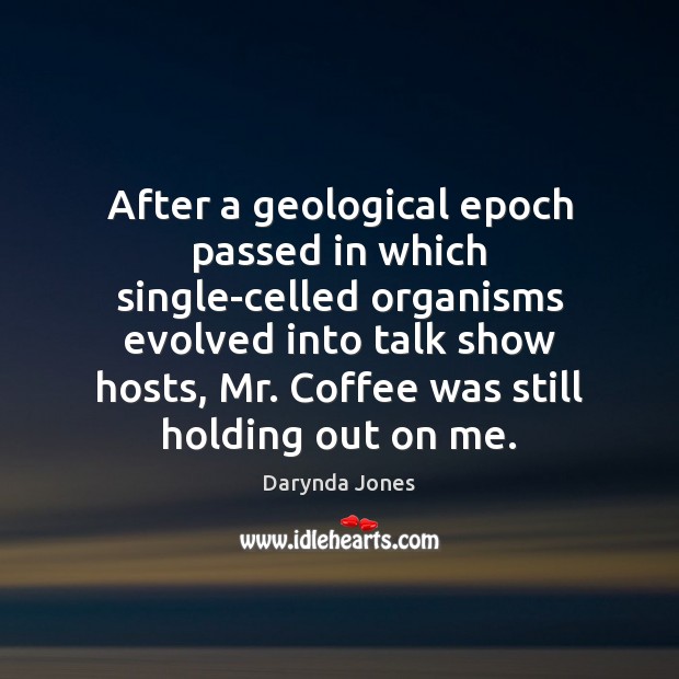 After a geological epoch passed in which single-celled organisms evolved into talk Darynda Jones Picture Quote